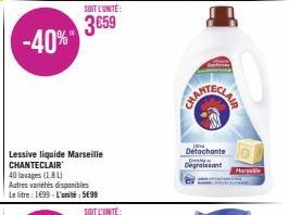 -40%"  Lessive liquide Marseille CHANTECLAIR  40 lavages (18 L)  Autres variétés disponibles Le litre : 1699-L'unité: 5€99  SOIT L'UNITÉ:  3659  Detachante  O  Degraissant  Marele 
