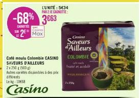 SUR  -68% 3663  CASNUTTES  2  L'UNITÉ : 5€34 PAR 2 JE CAGNOTTE:  Casino  Max  Café moulu Colombie CASINO SAVEURS D'AILLEURS  2x 250g 1500 g)  Autres variétés disponibles à des prix différents Le kg 10