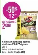 -50%  2  soit par 2 l'unité:  2€99  familial 250  actor  vico gourmande  chips la gourmande touche de crème vico l'originale 250 g  autres variétés disponibles le kg: 15696-l'unité: 3699 