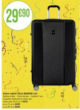 29€90  valise cabine 55cm murano noir systeme trolley poche intérieur garantie 2 ans  disponible également en coloris gris  existe aussi en 65 cm à 44€90  op en 75 cm à 14€10  du en 85 cm à 89€90  nin