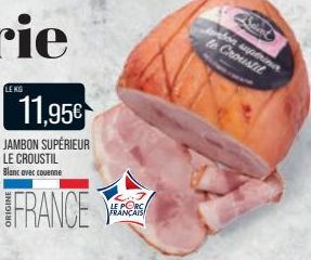 LEKG  11,95€  JAMBON SUPÉRIEUR LE CROUSTIL Blanc avec couenne  FRANCE  LE PORC FRANÇAIS  on supine Croustil 