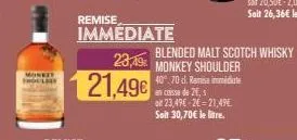 monkey  remise immediate  23,49%  21,49€  40.70 d. ramisa immida en caisse de 24,  o 23,49€ 26=21,49€ soit 30,70€ le litre.  blended malt scotch whisky monkey shoulder 