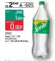 le 2ème à -50%  lesz 2,40€  1,80€  conte  0,90€  sprite  original 1.251:1,20€  so 0,96€ l  les 2:1,80€ salt 0,72€ le litre.  sprite  