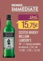 remise  immediate  william law sons  17,50€  15,75€  scotch whisky william lawson's  40.1 remise immédiate en caisse de 1,75€, soit 17,50€-1,75€-15,75€ 