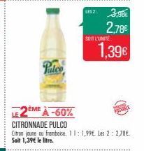 Palco  2ÈME À-60%  CITRONNADE PULCO  1152  3,98€  2,78€  SOIT L'UNITÉ  Citron joune ou framboise. 11: 1,99€ Les 2: 2,78€ Soit 1,39€ le litre.  1,39€ 