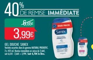 40%  DE REMISE IMMÉDIATE  6.65€  3,99€  GEL DOUCHE SANEX Variétés assorties dans la gamme NATURAL PREBIOTIC 2x 425 ml. Remise immédiate en caisse de 2,66€, 6,65€ -2,66€ = 3,99€. Soit 4,70€ le litre.  