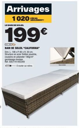 Arrivages 1020 PIÈCES  SEULEMENT!  LE BAIN DE SOLEIL  199€  OD  BAIN DE SOLEIL "CALIFORNIA" Dim. L. 198 x P. 60 x H. 30 cm. Structure en acier finition poudrée, coussins en polyester 180g/m² garnissag