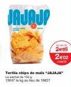 JAJAJP  pay  Tortila chips de mais "JAJAJA" Le sachet de 150g 13€47 le kg au lieu de 1927  2e89 2€02  MITE 