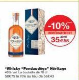 -10%  IMMEDIATEMENT  35ess  *Whisky "Fondaudège" Héritage 40% vol La bouteille de 70 cl 50€79 la litre au lieu de 56€43 
