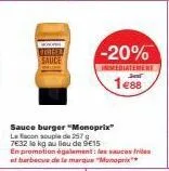 sauce burger "monoprix" le facon souple de 257 g 7632 le kg au lieu de 9€15  en promotion également: les sauces frie et barbecue de la marque "monoprix  -20%  immediatement  1e88 