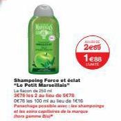 Shampoing Force et éclat "Le Petit Marseillais"  Manis  La flacon de 250 ml  3€76 les 2 au lieu de 5€78 0€76 les 100 ml au lieu de 1€16 Panachage possible avec les shampoings et les soins capillaires 