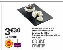 3€30  LA PIÈCE  Selles sur Cher A.O.P "Monoprix Gourmet" La pièce de 150 g Fromage au lait cru de chèvre 22€ le kg  ORIGINE CENTRE 