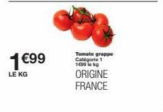 1€99  LE KG  Tomate grappe Catégorie 1 1699 lokg  ORIGINE FRANCE 
