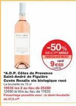 -50%  sur le article immediatement  9€68  lunite  *a.o.p. côtes de provence saint-andré de figuière  cuvée rosalle vin biologique rosé la bouteille de 75 d  19€35 les 2 au lieu de 25€80  12490 le stre