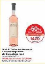 hann  -50%  sur le article immediatement  1493  lunite  *a.o.p. côtes de provence château peyrassol vin biologique rosé la bouteille de 75 cl  29€85 les 2 au lieu de 39€80 19€90 le tre au lieu de 26€5