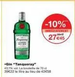 -10%  immediatement  27€45  +gin "tanqueray" 43,1% vol. la boutale de 70 c 39e22 le itre au lieu de 43€58 