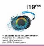 19 €99  Enceinte sans fil LED "RYGHT" Pussance 5 W, certification IPS, jusqu'à 15h d'autonomie  Dont DE08 dico-participation 