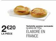 2€20  LA PIÈCE  Tartelette pomme normande La pièce de 110 g  ÉLABORÉ EN FRANCE 