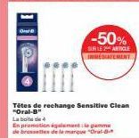 CHBNil  TO  -50%  SUR LE ARTICLE IMMEDIATEMENT  FIFF  Têtes de rechange Sensitive Clean "Oral-B"  La boite de 4  En promotion également  de brassettes de la marque "Oral-