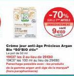 Crème jour anti-âge Précieux Argan Bio "SO'BiO étic"  La pot de 50ml  19€37 les 2 au lieu de 29-€80  -70%  SUR LE ARTICLE IMMEDIATEMENT  9€69  19€37 les 100 ml au lieu de 29€80 Panachage possible avec