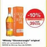 lessichange  glen -10%  no  immediatement  39 €59  ran gie  "whisky "glenmorangie" original 40% vol. la bouteille de 70 cl 56€56 le litre au lieu de 62€85 