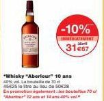 -10%  IMMEDIATEMENT  31e67  "Whisky "Aberlour" 10 ans 40% vol. La bouteille de 70 c 45€25 le litre au lieu de 50€28 En promotion également les bouteilles 70 cl "Aberlour 12 et 14 ans -40% vol 