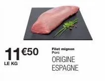 11 €50  le kg  filet mignon poro  origine espagne 