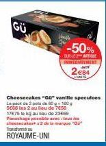 GU  -50%  SUR LE ARTICLE IMMÉDIATEMENT Jef  2e84  UNITE  Le pack de 2 pots de 80160 5€68 les 2 au lieu de 7€58 17E75 le kg au lieu de 23669 Panachage possible avec tous les cheesecakes 2 de la marque 