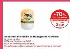 bio  déodorant bio vanille de madagascar "ushuaia" le ral-on de 50  6604 les 2 au lieu de 9€30  seda les 100 ml au seu de 9€30  panachage possible avec: tous les déodorante de la marque  -70%  sur le 