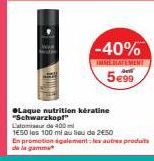●Laque nutrition kératine "Schwarzkopf"  Latour de 400ml  1650 les 100 ml au lieu de 2€50  -40%  IMMEDIATEMENT  5€99 
