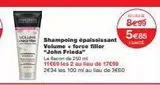 Shampoing épaississant Volume + force filler "John Frieda  Le Bacon de 250 m  11€69 les 2 au lieu de 17€98 2€34 les 100 ml au lieu de 3€60  ALLERE  Begg  5€85  E1INTE  offre sur Monoprix