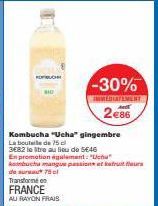 ROUCHI  Transforme en  FRANCE AU RAYON FRAIS  -30%  IMMEDIATEMENT  2€86  Kombucha "Ucha" gingembre La boule de 75 3682 le tre au lieu de 5€46  En promotion également: "Uchu kombucha mangue passions et