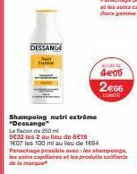 DESSANGE  Mart  Inw  Shampoing nutri extrême "Dessange"  La flacon de 250 ml  5€32 les 2 au lieu de 8€18  ALIO DE  4e05  2€66  LUNITE  1607 les 100 ml au lieu de 1€54 Panachage possible avec les shamp