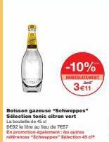 -10%  IMMEDIATEMENT  3e11  Boisson gazeuse "Schweppes" Sélection tonic citron vert La bouteille de 45 c  6E92 le litre au lieu de 7667  En promotion également les autres riférences "Schweppes Selectio