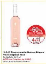 -50%  sur le 2 article immediatement  4€43  cuncte  *1.g.p. lle-de-beauté maison bianca  vin biologique rosé  la boulaile de 25 e  8685 les 2 au lieu de 11€60  se90 la ire au lieu de 7€87 
