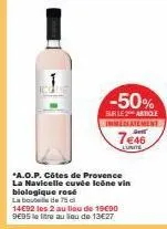 -50%  sur le 2 article  immediatement  gett  7€46  unite  *a.o.p. côtes de provence la navicelle cuvée icône vin biologique rosé  la bouteille de 75 cl 14€92 les 2 au lieu de 19000 9€95 le litre au li