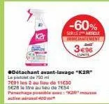 *détachant avant-lavage "k2r"  le pistolet de 750ml  7691 les 2 au lieu de 11€30 se28 le love au lieu de 7€54 panachage possible ave: 2 mous activarasal 400 m  -60%  sur le article immediatement  3€96