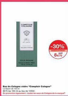 COMPTOIR COLOGNE  B  We cou  K  INTE  POUR HOMME  PRE  100-3.3 FLUC  Eau de Cologne cèdre "Comptoir Cologne Le flacon de 100 ml  8E75 les 100 ml au lieu de 12€50  En promotion également: toutes les ma