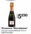 15 €90  *prosecco "riccadonna" 11% vol. la boutil de 32.5c 15€74 le litre 
