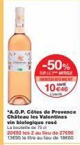 -50%  SUR LE ARTICLE  IMMEDIRTENENE 1046  *A.O.P. Côtes de Provence Château les Valentines vin biologique resé La bouteille de 75 c  20€92 les 2 au lieu de 27€90 13695 le stre au lieu de 1800 