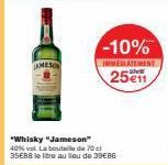 -10%  IMMEDIATEMENT  25€11  *Whisky "Jameson" 40% vol. La boutil de 70 cl 35€88 le litre au sou de 39€86 