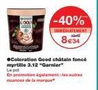 ●Coloration Good châtain foncé myrtille 3.12 "Garnier" Le pot  en promotion également les autres nuances de la marque  -40%  IMMEDIATEMENT  Sel  8€34 