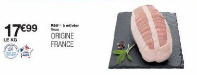 17€99  LE KG  Rôti à mijoter Veau  ORIGINE FRANCE  