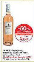 *A.O.P. Corbières Château Valment rosé La boutils de 75 d  -50%  SUR LE ARTICLE IMMEDIATEMENT  5€24  LUNITE  10648 les 2 au lieu de 13€98 6E99 le libre au lieu de 9€32 