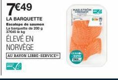 7€49  LA BARQUETTE Escalope de saumon La barquette de 200 g 37645 kg  ÉLEVÉ EN NORVÈGE  AU RAYON LIBRE-SERVICE  asc  MAELSTROM  CLISSIN ANILL IMM 