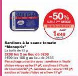 SARDINES  -50%  SUR LE ARTICLE IMMEDIATEMENT  Sen  1649  L'UNITÉ  Sardines à la sauce tomate "Monoprix  La boite de 75 g  2€98 les 2 au lieu de 3€98  1699 100 au 2€66 Panachage possible avec sardines 