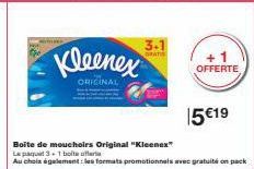 Kleenex  ORIGINAL  Boîte de mouchoirs Original "Kleenex" Le paquit 3+1 boite ferie  Au choix également: les formats promotionnels avec gratuition pack  OFFERTE  15 €19 