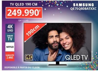 4K UHD  TV QLED 190 CM  249.990  G4112240  SMART  TV  NETFLIX  GARANTIE  2 ANS  190cm  DISPONIBLE À PARTIR DU 12 JUIN  QLED TV 