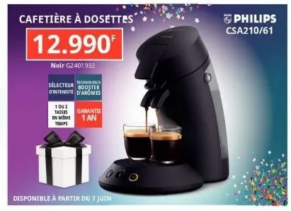 cafetière à dosettes  12.990  noir g2401932  technologie  selecteur d'intensite d'aromes  booster  1002  tasses  en mome temps  garantie 1 an  disponible à partir du 7 juin  philips csa210/61 