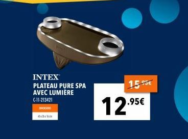 INTEX PLATEAU PURE SPA AVEC LUMIÈRE C-11-213421  45x  15  12.9⁹  .95€ 